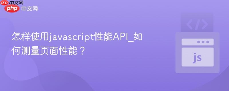 怎样使用javascript性能API_如何测量页面性能?-第1张图片-佛山资讯网 怎样使用javascript性能API_如何测量页面性能?-第1张图片-佛山资讯网