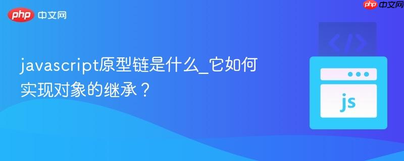 javascript原型链是什么_它如何实现对象的继承?-第1张图片-佛山资讯网 javascript原型链是什么_它如何实现对象的继承?-第1张图片-佛山资讯网