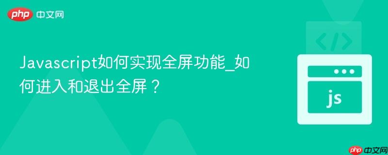 Javascript如何实现全屏功能_如何进入和退出全屏?-第1张图片-佛山资讯网 Javascript如何实现全屏功能_如何进入和退出全屏?-第1张图片-佛山资讯网