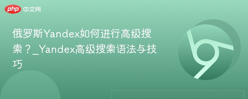 俄罗斯Yandex如何进行高级搜索?_Yandex高级搜索语法与技巧-第1张图片-佛山资讯网 俄罗斯Yandex如何进行高级搜索?_Yandex高级搜索语法与技巧-第1张图片-佛山资讯网