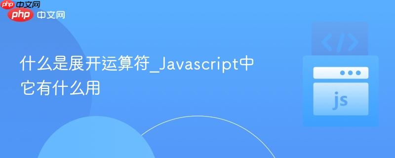 什么是展开运算符_Javascript中它有什么用-第1张图片-佛山资讯网 什么是展开运算符_Javascript中它有什么用-第1张图片-佛山资讯网