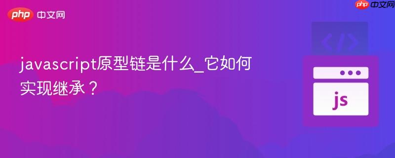 javascript原型链是什么_它如何实现继承?-第1张图片-佛山资讯网 javascript原型链是什么_它如何实现继承?-第1张图片-佛山资讯网