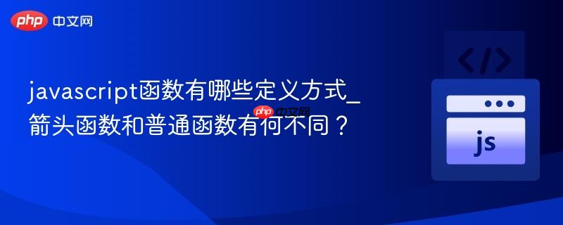 javascript函数有哪些定义方式_箭头函数和普通函数有何不同?-第1张图片-佛山资讯网 javascript函数有哪些定义方式_箭头函数和普通函数有何不同?-第1张图片-佛山资讯网