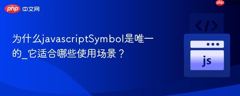 为什么javascriptSymbol是唯一的_它适合哪些使用场景？-第1张图片-佛山资讯网