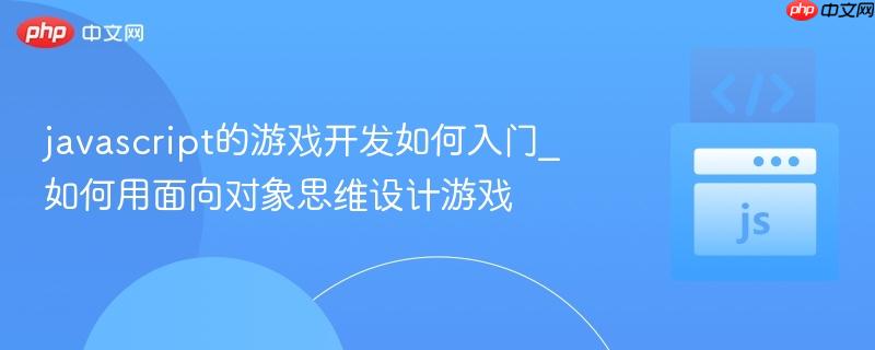 javascript的游戏开发如何入门_如何用面向对象思维设计游戏-第1张图片-佛山资讯网 javascript的游戏开发如何入门_如何用面向对象思维设计游戏-第1张图片-佛山资讯网