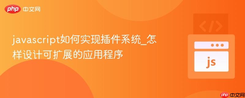 javascript如何实现插件系统_怎样设计可扩展的应用程序-第1张图片-佛山资讯网