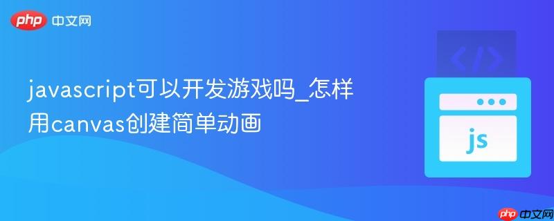 javascript可以开发游戏吗_怎样用canvas创建简单动画-第1张图片-佛山资讯网 javascript可以开发游戏吗_怎样用canvas创建简单动画-第1张图片-佛山资讯网