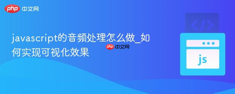 javascript的音频处理怎么做_如何实现可视化效果-第1张图片-佛山资讯网 javascript的音频处理怎么做_如何实现可视化效果-第1张图片-佛山资讯网