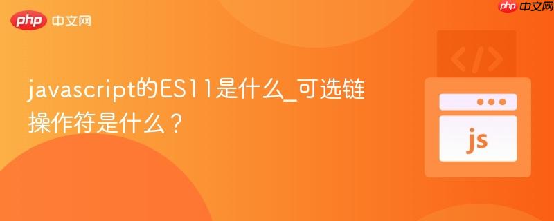 javascript的ES11是什么_可选链操作符是什么？-第1张图片-佛山资讯网