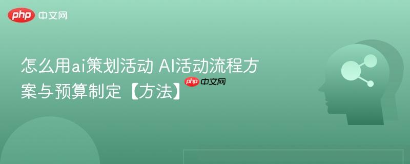 怎么用ai策划活动 AI活动流程方案与预算制定【方法】-第1张图片-佛山资讯网