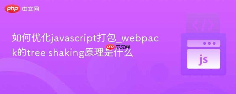 如何优化javascript打包_webpack的tree shaking原理是什么-第1张图片-佛山资讯网 如何优化javascript打包_webpack的tree shaking原理是什么-第1张图片-佛山资讯网