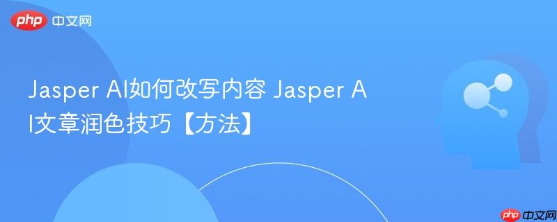 Jasper AI如何改写内容 Jasper AI文章润色技巧【方法】-第1张图片-佛山资讯网 Jasper AI如何改写内容 Jasper AI文章润色技巧【方法】-第1张图片-佛山资讯网