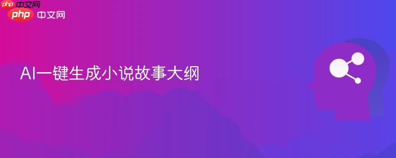 AI一键生成小说故事大纲-第1张图片-佛山资讯网