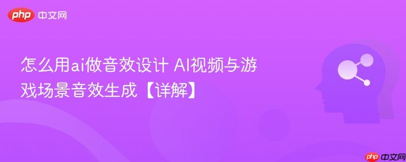 怎么用ai做音效设计 AI视频与游戏场景音效生成【详解】-第1张图片-佛山资讯网 怎么用ai做音效设计 AI视频与游戏场景音效生成【详解】-第1张图片-佛山资讯网
