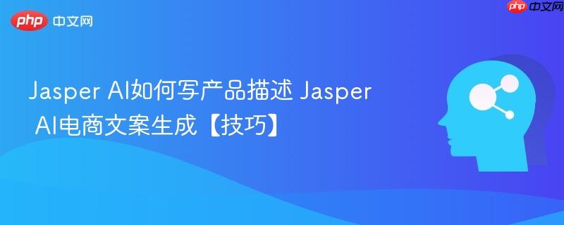 Jasper AI如何写产品描述 Jasper AI电商文案生成【技巧】-第1张图片-佛山资讯网 Jasper AI如何写产品描述 Jasper AI电商文案生成【技巧】-第1张图片-佛山资讯网
