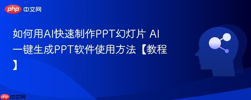 如何用AI快速制作PPT幻灯片 AI一键生成PPT软件使用方法【教程】-第1张图片-佛山资讯网 如何用AI快速制作PPT幻灯片 AI一键生成PPT软件使用方法【教程】-第1张图片-佛山资讯网