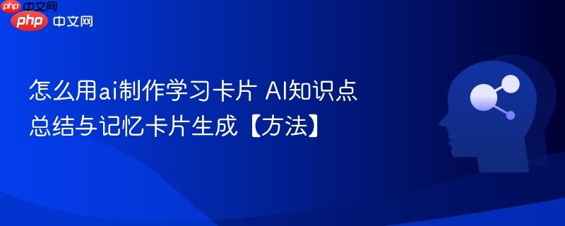 怎么用ai制作学习卡片 AI知识点总结与记忆卡片生成【方法】-第1张图片-佛山资讯网 怎么用ai制作学习卡片 AI知识点总结与记忆卡片生成【方法】-第1张图片-佛山资讯网