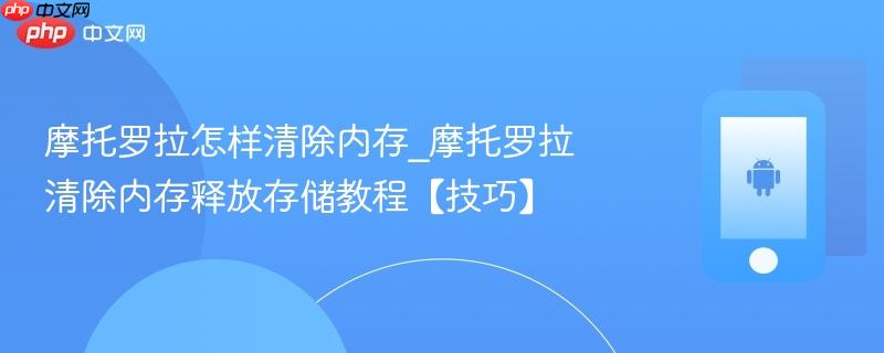 摩托罗拉怎样清除内存_摩托罗拉清除内存释放存储教程【技巧】-第1张图片-佛山资讯网 摩托罗拉怎样清除内存_摩托罗拉清除内存释放存储教程【技巧】-第1张图片-佛山资讯网
