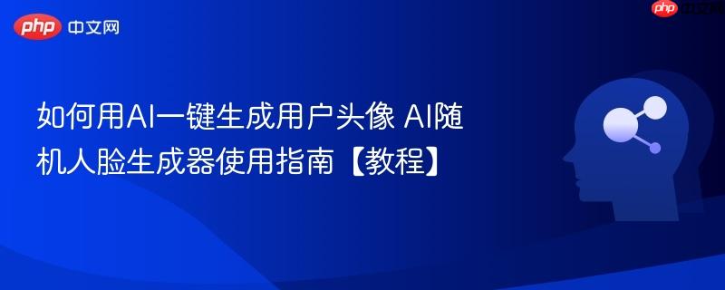 如何用AI一键生成用户头像 AI随机人脸生成器使用指南【教程】-第1张图片-佛山资讯网