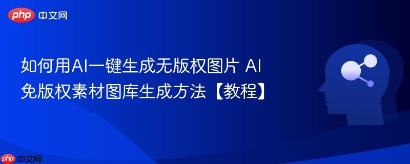 如何用AI一键生成无版权图片 AI免版权素材图库生成方法【教程】-第1张图片-佛山资讯网