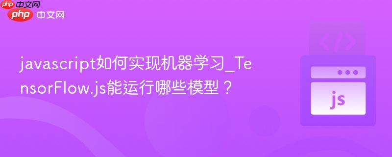 javascript如何实现机器学习_TensorFlow.js能运行哪些模型？-第1张图片-佛山资讯网
