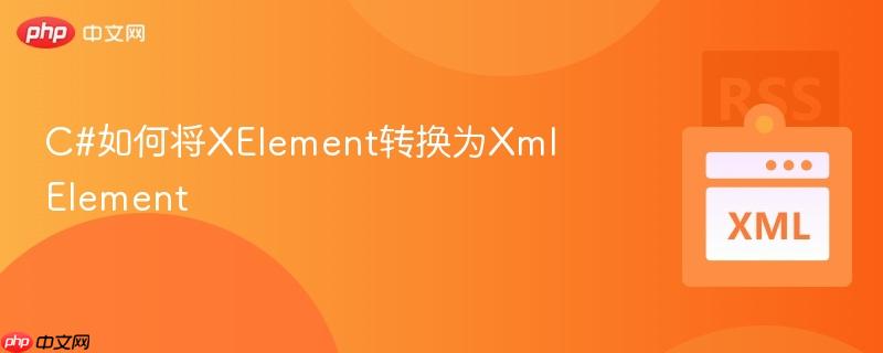 C#如何将XElement转换为XmlElement-第1张图片-佛山资讯网