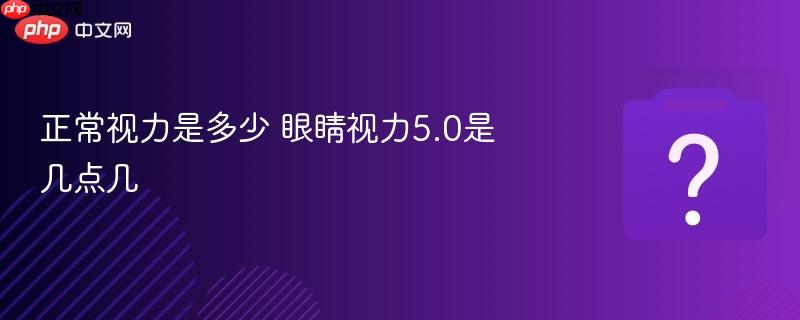 正常视力是多少 眼睛视力5.0是几点几-第1张图片-佛山资讯网 正常视力是多少 眼睛视力5.0是几点几-第1张图片-佛山资讯网