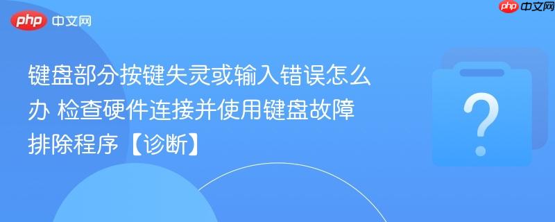键盘部分按键失灵或输入错误怎么办 检查硬件连接并使用键盘故障排除程序【诊断】-第1张图片-佛山资讯网 键盘部分按键失灵或输入错误怎么办 检查硬件连接并使用键盘故障排除程序【诊断】-第1张图片-佛山资讯网