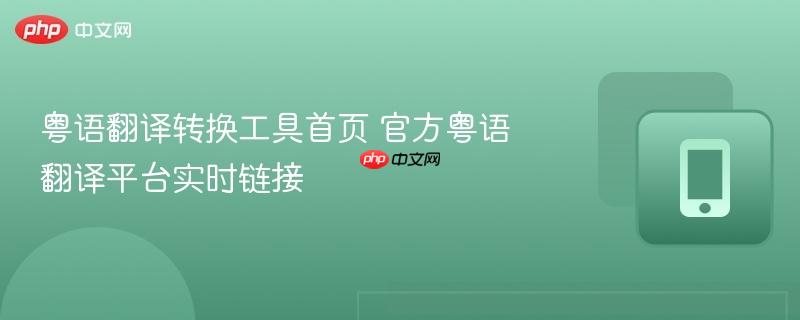 粤语翻译转换工具首页 官方粤语翻译平台实时链接-第1张图片-佛山资讯网
