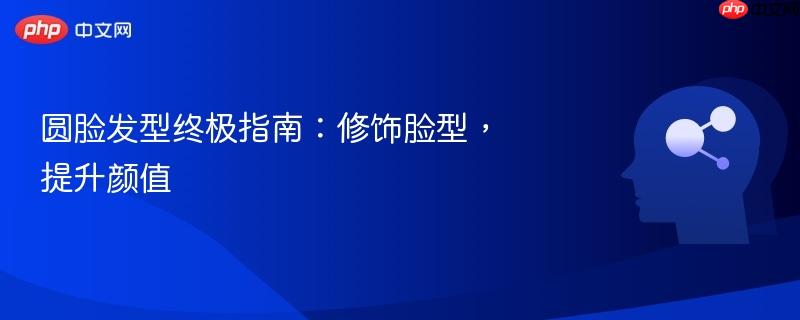 圆脸发型终极指南:修饰脸型,提升颜值-第1张图片-佛山资讯网 圆脸发型终极指南:修饰脸型,提升颜值-第1张图片-佛山资讯网