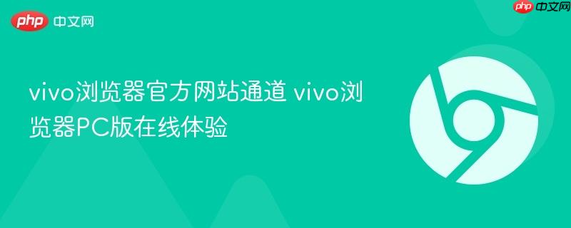 vivo浏览器官方网站通道 vivo浏览器PC版在线体验-第1张图片-佛山资讯网 vivo浏览器官方网站通道 vivo浏览器PC版在线体验-第1张图片-佛山资讯网