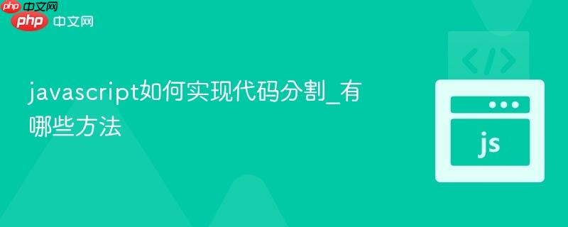 javascript如何实现代码分割_有哪些方法-第1张图片-佛山资讯网