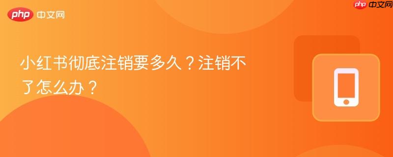 小红书彻底注销要多久?注销不了怎么办?-第1张图片-佛山资讯网 小红书彻底注销要多久?注销不了怎么办?-第1张图片-佛山资讯网