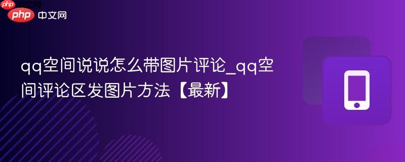 qq空间说说怎么带图片评论_qq空间评论区发图片方法【最新】-第1张图片-佛山资讯网