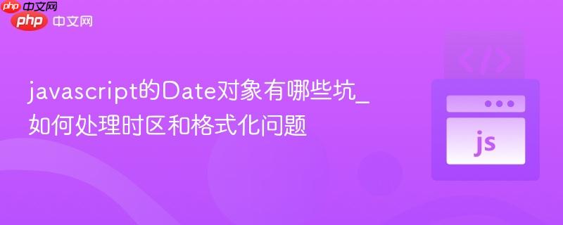 javascript的Date对象有哪些坑_如何处理时区和格式化问题-第1张图片-佛山资讯网 javascript的Date对象有哪些坑_如何处理时区和格式化问题-第1张图片-佛山资讯网