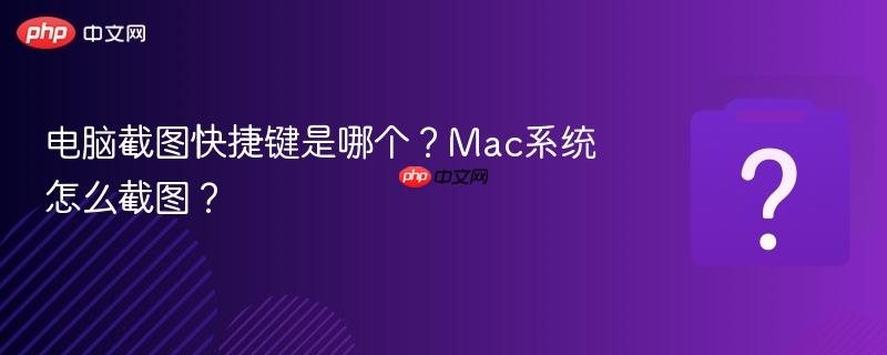 电脑截图快捷键是哪个？Mac系统怎么截图？-第1张图片-佛山资讯网