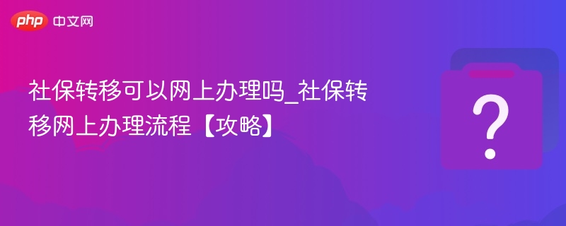 社保转移可以网上办理吗_社保转移网上办理流程【攻略】-第1张图片-佛山资讯网 社保转移可以网上办理吗_社保转移网上办理流程【攻略】-第1张图片-佛山资讯网