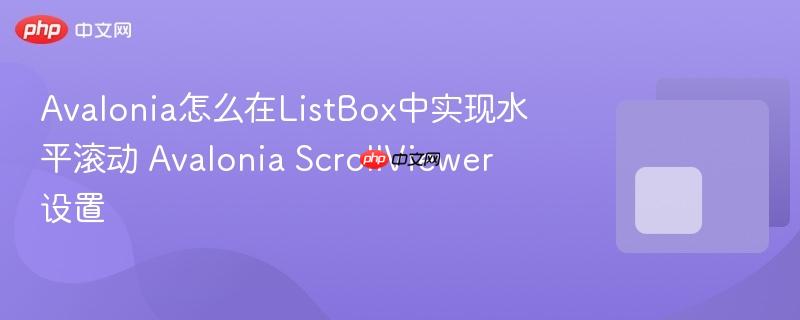Avalonia怎么在ListBox中实现水平滚动 Avalonia ScrollViewer设置-第1张图片-佛山资讯网