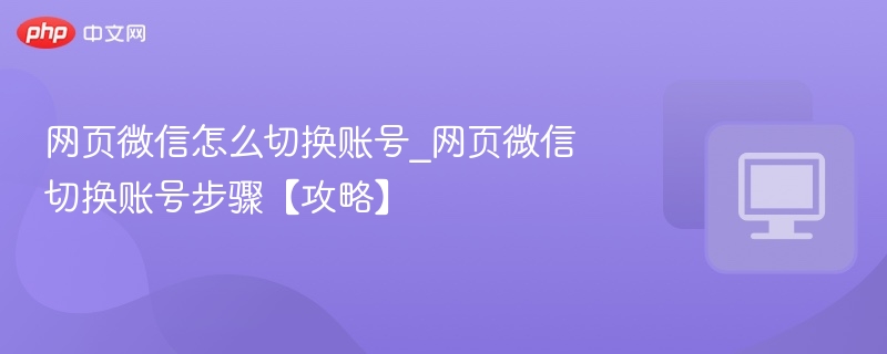 网页微信怎么切换账号_网页微信切换账号步骤【攻略】-第1张图片-佛山资讯网