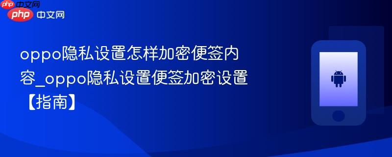 oppo隐私设置怎样加密便签内容_oppo隐私设置便签加密设置【指南】-第1张图片-佛山资讯网 oppo隐私设置怎样加密便签内容_oppo隐私设置便签加密设置【指南】-第1张图片-佛山资讯网