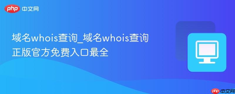 域名whois查询_域名whois查询正版官方免费入口最全-第1张图片-佛山资讯网 域名whois查询_域名whois查询正版官方免费入口最全-第1张图片-佛山资讯网