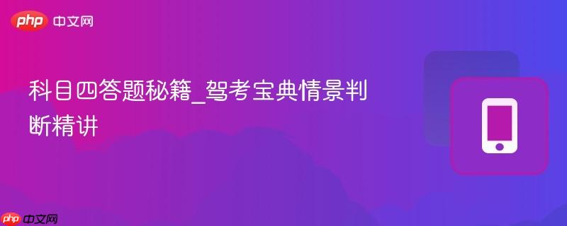 科目四答题秘籍_驾考宝典情景判断精讲-第1张图片-佛山资讯网 科目四答题秘籍_驾考宝典情景判断精讲-第1张图片-佛山资讯网