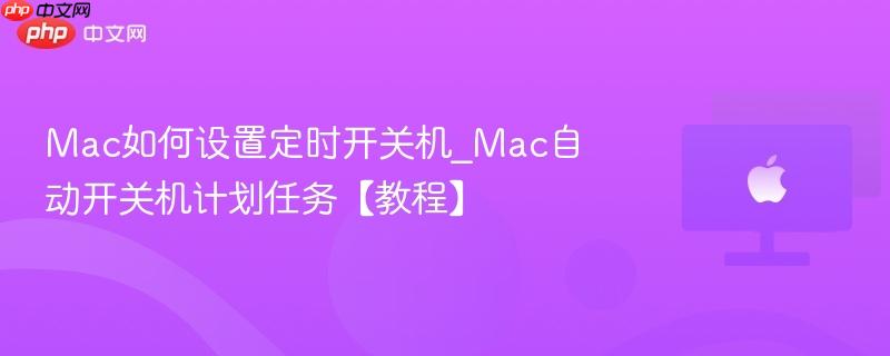 Mac如何设置定时开关机_Mac自动开关机计划任务【教程】-第1张图片-佛山资讯网