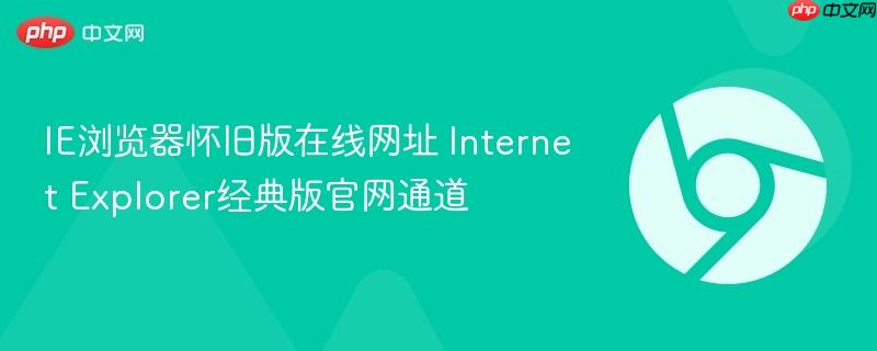 IE浏览器怀旧版在线网址 Internet Explorer经典版官网通道-第1张图片-佛山资讯网