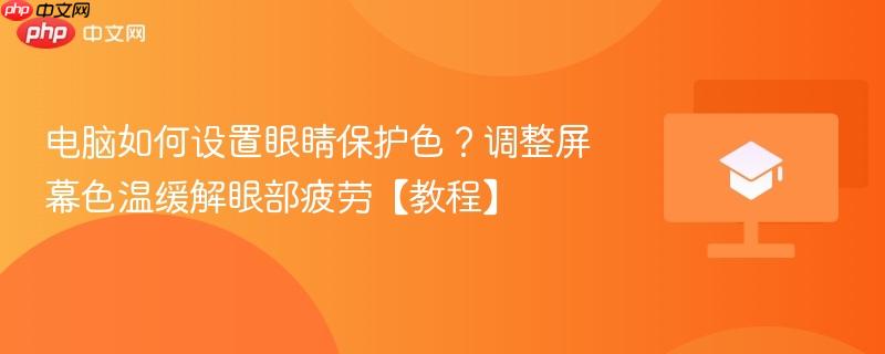 电脑如何设置眼睛保护色?调整屏幕色温缓解眼部疲劳【教程】-第1张图片-佛山资讯网 电脑如何设置眼睛保护色?调整屏幕色温缓解眼部疲劳【教程】-第1张图片-佛山资讯网