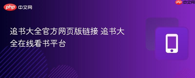 追书大全官方网页版链接 追书大全在线看书平台-第1张图片-佛山资讯网