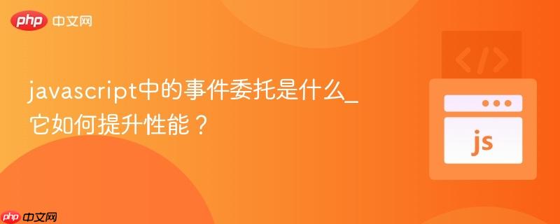 javascript中的事件委托是什么_它如何提升性能？-第1张图片-佛山资讯网