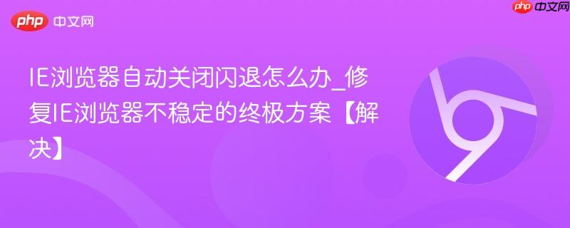 IE浏览器自动关闭闪退怎么办_修复IE浏览器不稳定的终极方案【解决】-第1张图片-佛山资讯网 IE浏览器自动关闭闪退怎么办_修复IE浏览器不稳定的终极方案【解决】-第1张图片-佛山资讯网