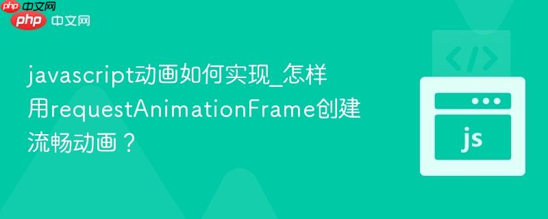 javascript动画如何实现_怎样用requestAnimationFrame创建流畅动画?-第1张图片-佛山资讯网 javascript动画如何实现_怎样用requestAnimationFrame创建流畅动画?-第1张图片-佛山资讯网