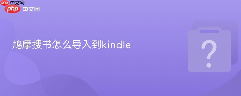 鸠摩搜书怎么导入到kindle-第1张图片-佛山资讯网 鸠摩搜书怎么导入到kindle-第1张图片-佛山资讯网